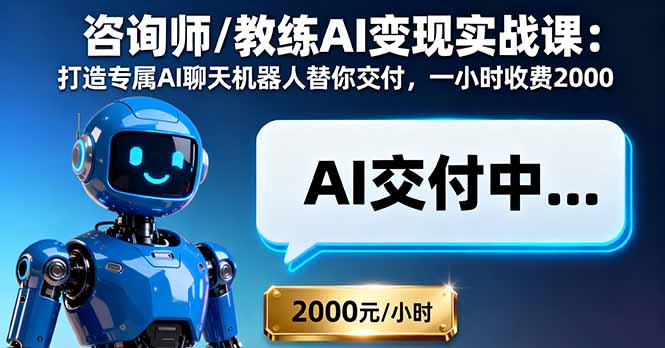 咨询师/教练AI变现实战课：打造专属AI聊天机器人替你交付，一小时收费2000-chywc