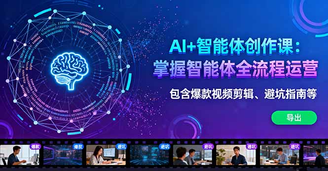 AI+智能体创作课：掌握智能体全流程运营。包含爆款视频剪辑、避坑指南等-chywc