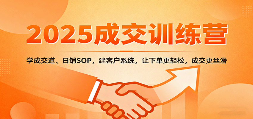 2025成交实战训练营：学成交道、日销SOP，建客户系统，让下单更轻松，成交更丝滑-chywc