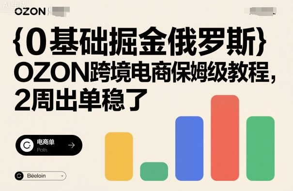 0基础掘金俄罗斯，OZON跨境电商保姆级教程，2周出单稳了-chywc