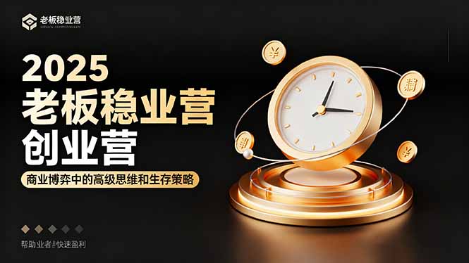 2025老板稳赚创业营：商业博弈中高级思维和生存策略，帮助创业者快速盈利-chywc