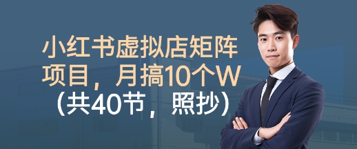 小红书虚拟店矩阵项目，照抄照做，月搞1W+(共40节)-chywc