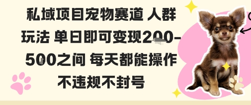 私域宠物项目赛道人群玩法单日即可变现2-5张之间每天都能操作不违规不封号-chywc