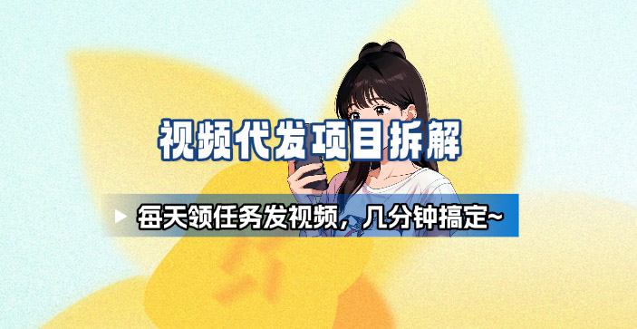 新手副业首选！视频代发接单，领任务发视频，长期稳定不费劲儿-chywc