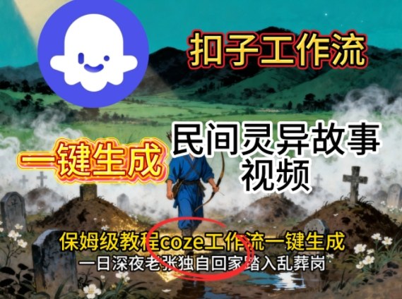 Coze扣子工作流一键生成民间灵异故事视频，保姆级教程搭建教学-chywc