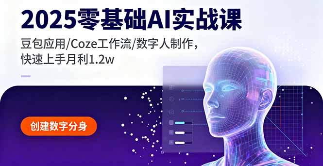 2025零基础AI实战课，豆包应用/Coze工作流/数字人制作，快速上手月利1.2w-chywc