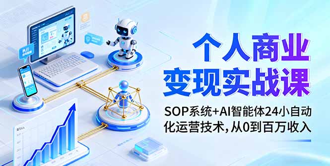 个人商业变现实战课：SOP系统+AI智能体24小自动化运营技术，从0到百万收入-chywc