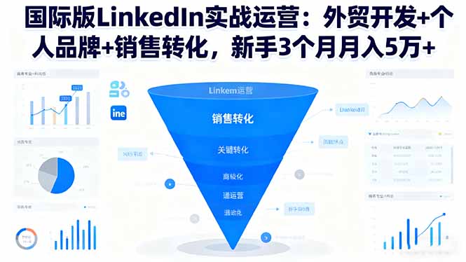 国际版LinkedIn实战运营：外贸开发+个人品牌+销售转化，新手3个月月入5万+-chywc