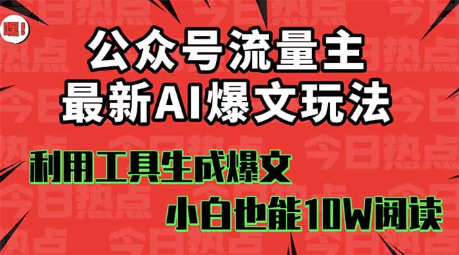 公众号流量主掘金新玩法，利用AI工具发布爆文，小白也能篇篇10W+文章，...-chywc