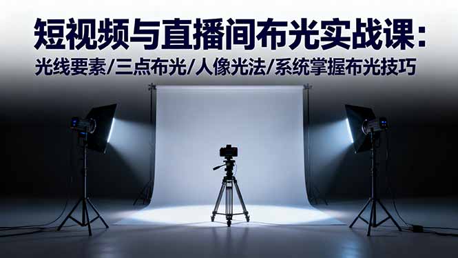 短视频与直播间布光实战课：光线要素/三点布光/人像光法/系统掌握布光技巧-chywc
