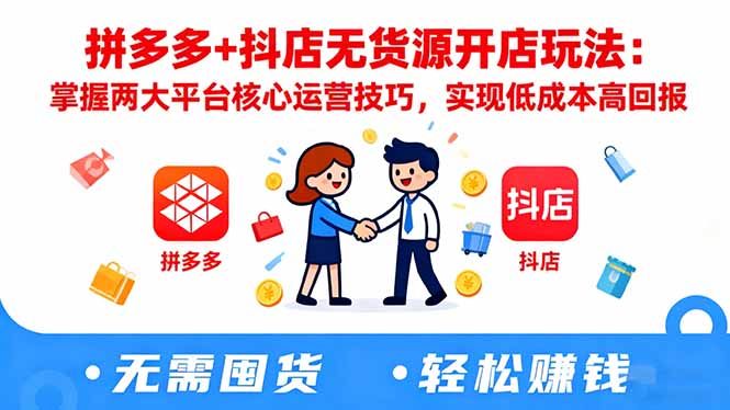 拼多多+抖店无货源开店玩法：掌握两大平台核心运营技巧，实现低成本高回报-chywc