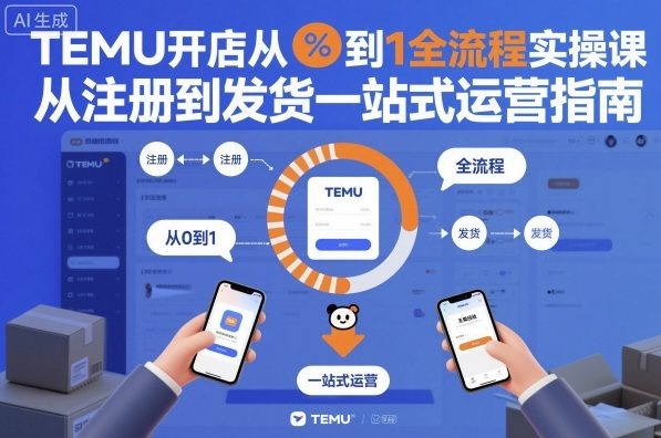TEMU开店从0到1全流程实操课，从注册到发货一站式运营指南-chywc