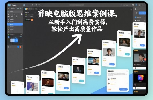 剪映电脑版思维案例课，从新手入门到高阶实操，轻松产出高质量作品-chywc