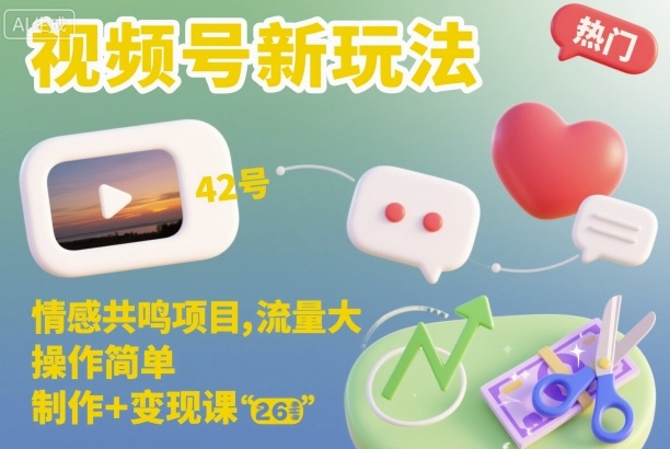 视频号新玩法，情感共鸣项目，流量大，操作简单，制作+变现课-chywc