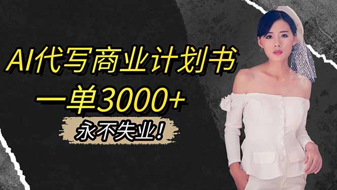 AI代写商业计划书，一单3000+，提供接单渠道，主打长期稳定，永不失业-chywc