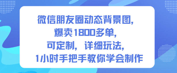 微信朋友圈动态背景图，爆卖1800多单，可定制，详细的玩法，1小时手把手教你学会制作【第一期】-chywc