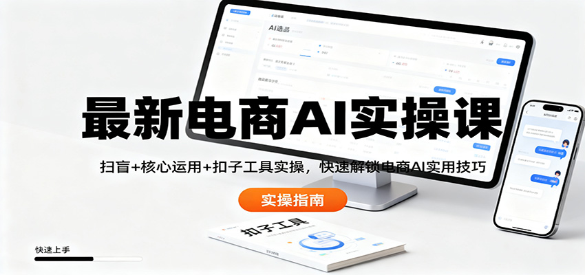 最新电商AI实操课：扫盲+核心运用+扣子工具实操，快速解锁电商AI实用技巧-chywc