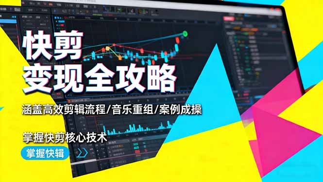 快剪变现全攻略：涵盖高效剪辑流程/音乐重组/案例实操，掌握快剪核心技术-chywc