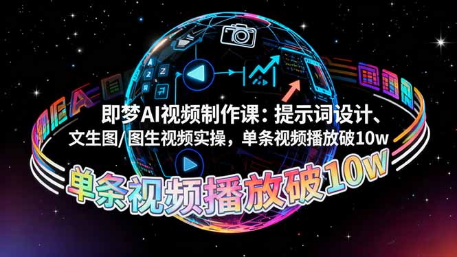 即梦AI视频制作课：提示词设计、文生图/图生视频实操，单条视频播放破10w-chywc