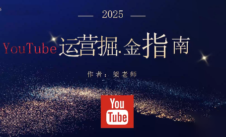 梁老师·2025YouTuBe运营掘金指南-chywc