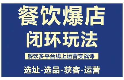 餐饮爆店闭环玩法，餐饮多平台线上运营实战课，选址-选品-获客-运营-chywc