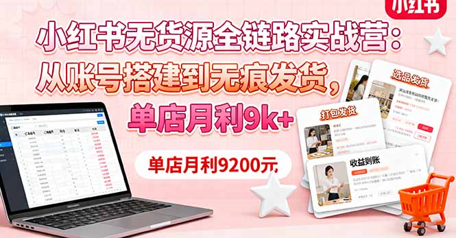 小红书无货源全链路实战营：从账号搭建到无痕发货，单店月利9k+-chywc