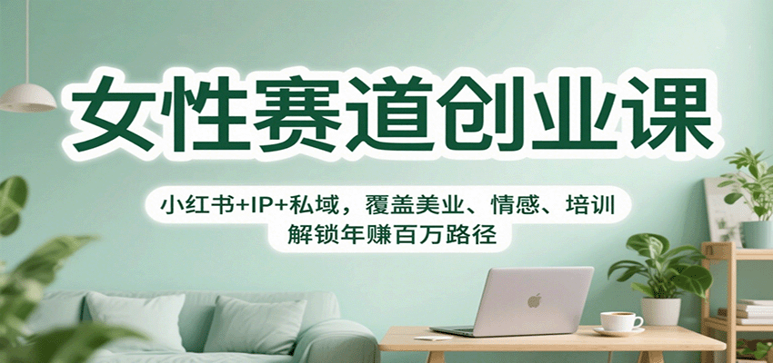 女性赛道创业课：小红书+IP+私域，覆盖美业、情感、培训，解锁年赚百万路径-chywc