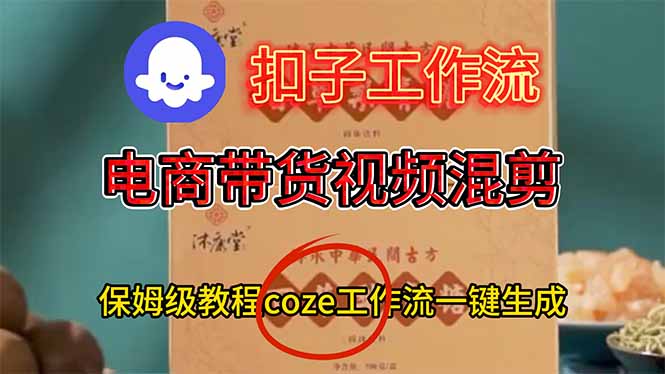 电商带货视频一键混剪，保姆级都系COZE工作流一键生成-chywc
