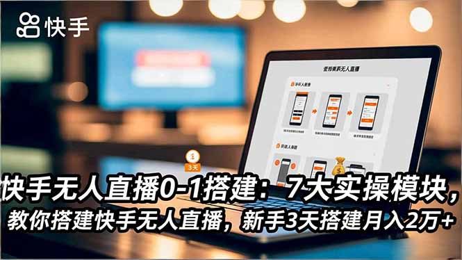 快手无人直播0-1搭建：7大实操模块，教你搭建快手无人直播，新手3天搭建月入2万+-chywc