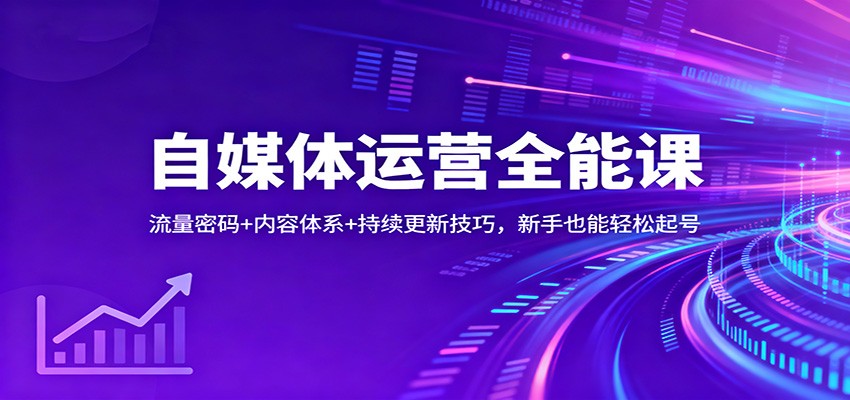 自媒体运营全能课：流量密码+内容体系+持续更新技巧，新手也能轻松起号-chywc