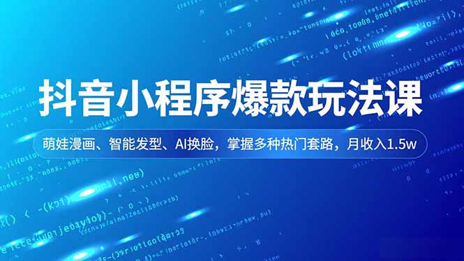 抖音小程序爆款玩法课，萌娃漫画、智能发型、AI换脸，掌握多种热门套路，月收入1.5w-chywc