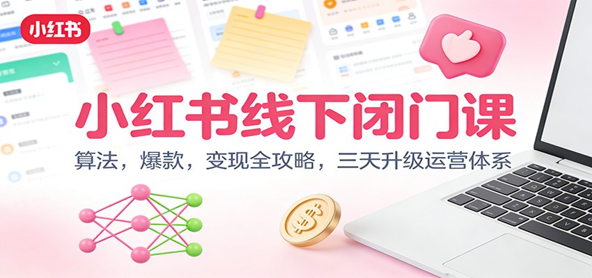小红书线下闭门课：算法，爆款，变现全攻略，三天升级运营体系-chywc