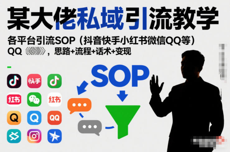 某大佬私域引流教学，各平台引流SOP(抖音快手小红书微信QQ等)，思路+流程+话术+变现-chywc