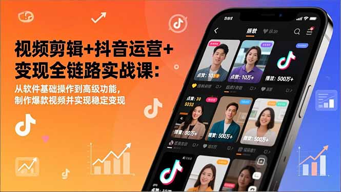 视频剪辑+抖音运营+变现全链路实战课：从软件基础操作到高级功能，制作爆款视频并实现稳定变现-chywc
