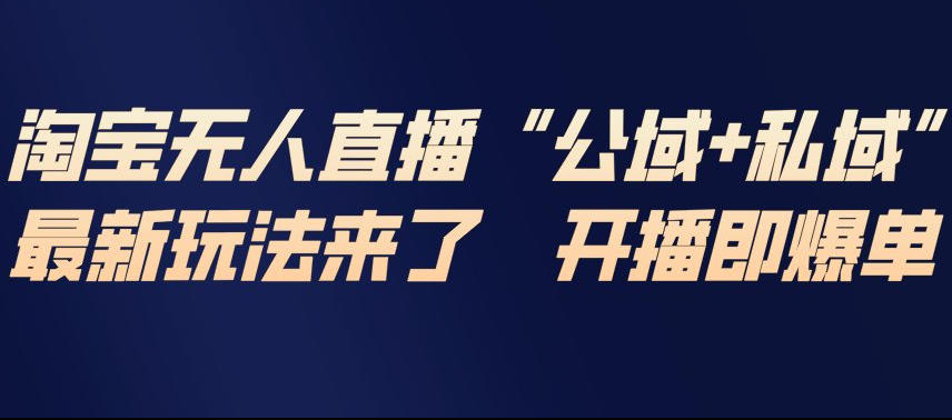 淘宝无人直播完整教程，公试+私域，最新玩法来了，开播即爆单-chywc