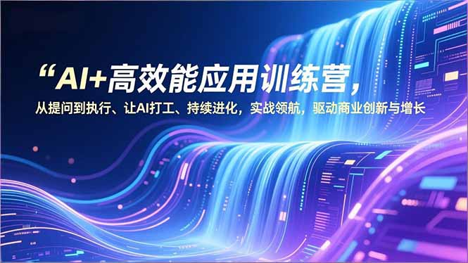 AI+高效能应用训练营，从提问到执行、让AI打工、持续进化，实战领航，驱动商业创新与增长-chywc