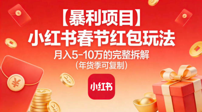 【暴利项目】小红书春节红包玩法月入5W的完整拆解(年货季可复制)-chywc