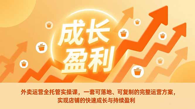 外卖运营全托管实操课，一套可落地、可复制的完整运营方案，实现店铺的快速成长与持续盈利-chywc