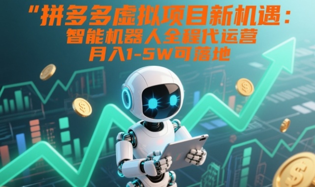 拼多多虚拟项目新机遇：智能机器人全程代运营，月入1-5W可落地【揭秘】-chywc