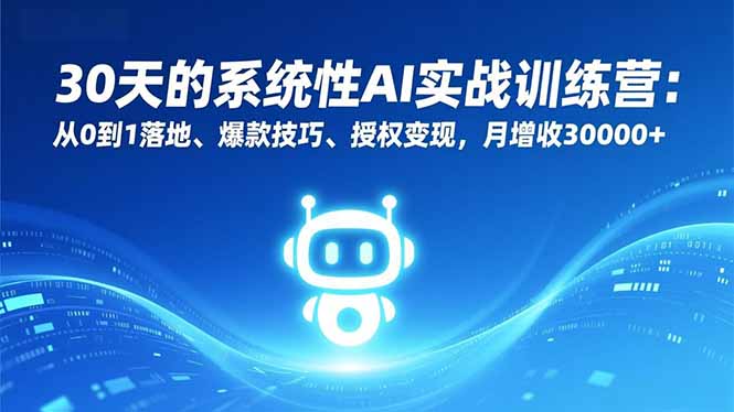 30天的系统性AI实战训练营：从0到1落地、爆款技巧、授权变现，月增收30000+-chywc