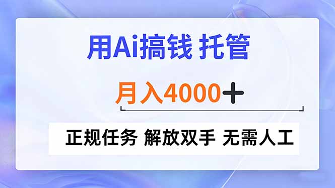 用Ai搞钱，托管，月入4000+， 正规任务 解放双手 无需人工-chywc