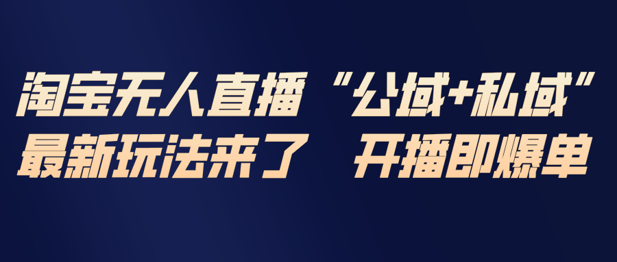 淘宝无人直播最新玩法，包含私域和公域两种玩法-chywc