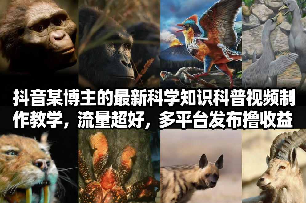 抖音60W粉丝博主最新科学知识科普视频制作教学，流量超好，多平台发布撸收益-chywc