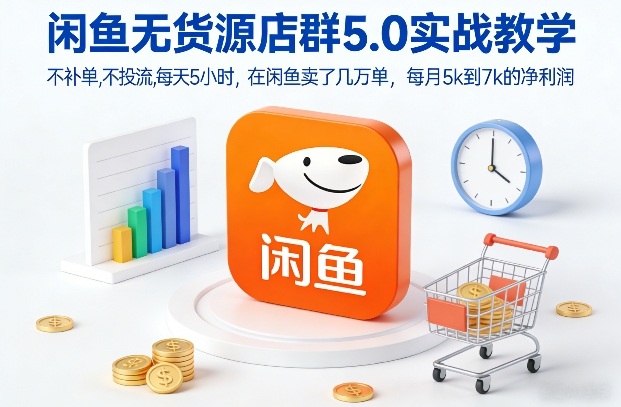 闲鱼无货源店群5.0实战教学，不补单，不投流，每天5小时，在闲鱼卖了几万单，每月5k到7k的净利润-chywc