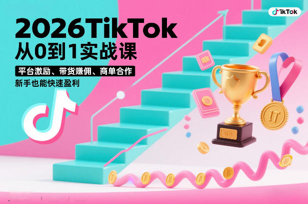 2026TikTok从0到1实战课，平台激励、带货賺佣、商单合作，新手也能快速盈利(3天直播课)-chywc