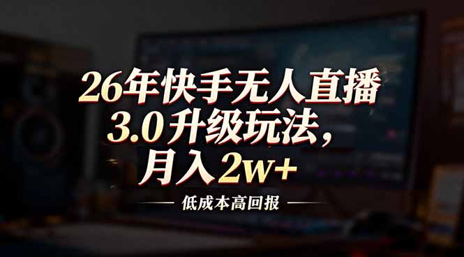 26年快手无人直播3.0升级玩法，低成本高回报，月入2w+-chywc