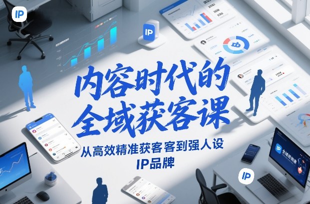 内容时代的全域获客课，从高效精准获客到强人设IP品牌-chywc
