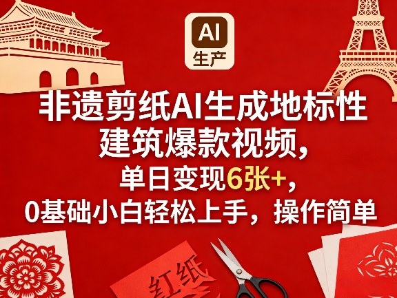 非遗剪纸AI生成地标性建筑爆款视频，单日变现6张+，0基础小白轻松上手，操作简单-chywc