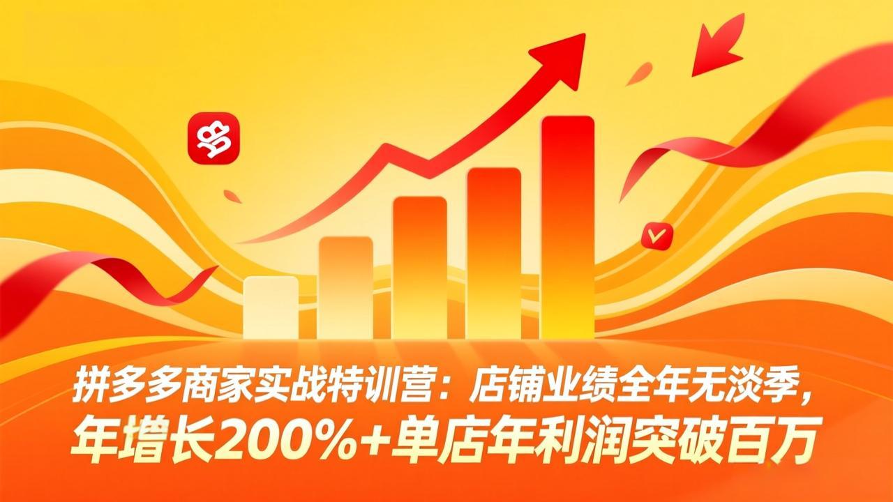 拼多多商家实战特训营：店铺业绩全年无淡季，年增长200%+单店年利润突破百万(26年3月更新-chywc