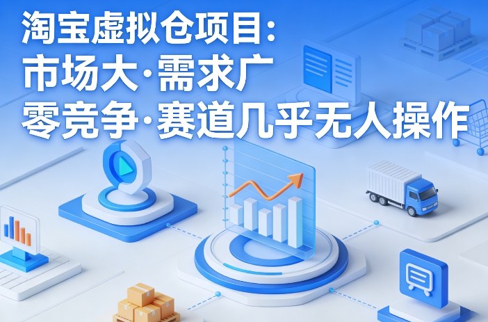 淘宝虚拟仓项目，市场大，需求广，零竞争，赛道几乎没人操作-chywc